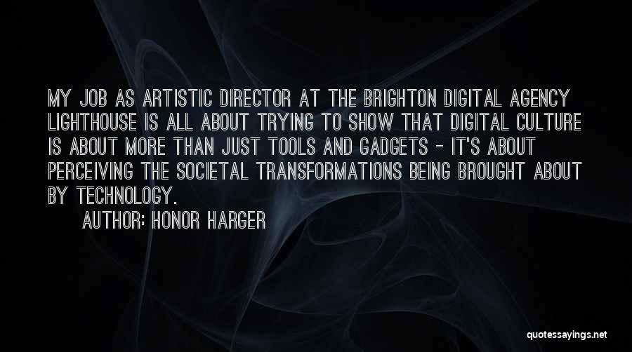 Honor Harger Quotes: My Job As Artistic Director At The Brighton Digital Agency Lighthouse Is All About Trying To Show That Digital Culture