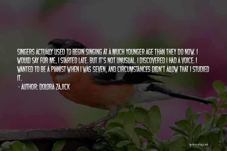 Dolora Zajick Quotes: Singers Actually Used To Begin Singing At A Much Younger Age Than They Do Now. I Would Say For Me,