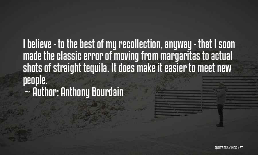 Anthony Bourdain Quotes: I Believe - To The Best Of My Recollection, Anyway - That I Soon Made The Classic Error Of Moving