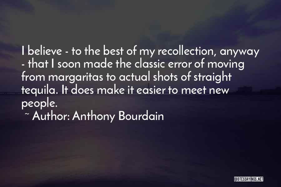 Anthony Bourdain Quotes: I Believe - To The Best Of My Recollection, Anyway - That I Soon Made The Classic Error Of Moving