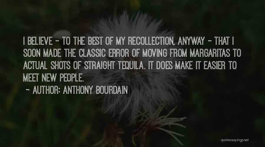Anthony Bourdain Quotes: I Believe - To The Best Of My Recollection, Anyway - That I Soon Made The Classic Error Of Moving