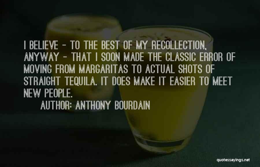 Anthony Bourdain Quotes: I Believe - To The Best Of My Recollection, Anyway - That I Soon Made The Classic Error Of Moving