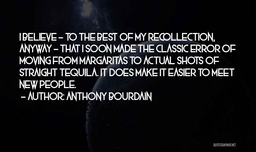 Anthony Bourdain Quotes: I Believe - To The Best Of My Recollection, Anyway - That I Soon Made The Classic Error Of Moving