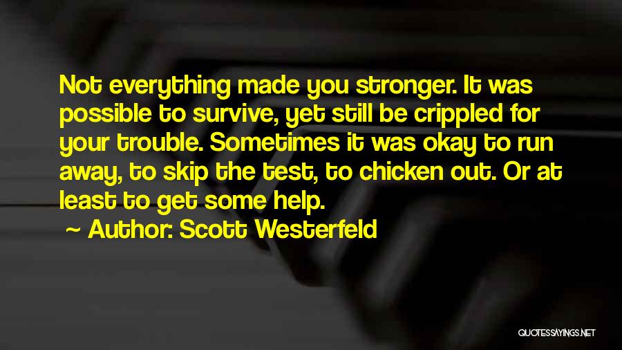 Scott Westerfeld Quotes: Not Everything Made You Stronger. It Was Possible To Survive, Yet Still Be Crippled For Your Trouble. Sometimes It Was