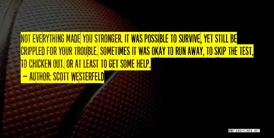 Scott Westerfeld Quotes: Not Everything Made You Stronger. It Was Possible To Survive, Yet Still Be Crippled For Your Trouble. Sometimes It Was