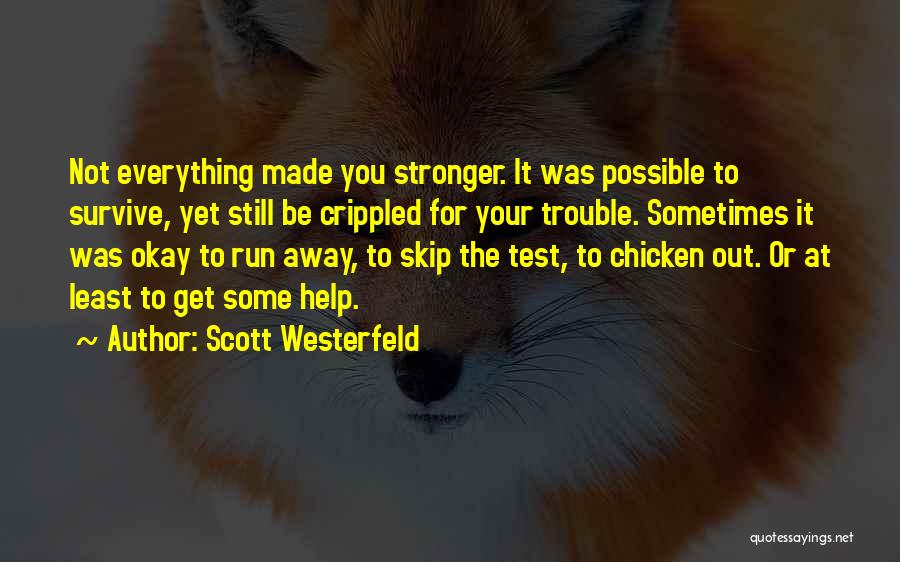 Scott Westerfeld Quotes: Not Everything Made You Stronger. It Was Possible To Survive, Yet Still Be Crippled For Your Trouble. Sometimes It Was