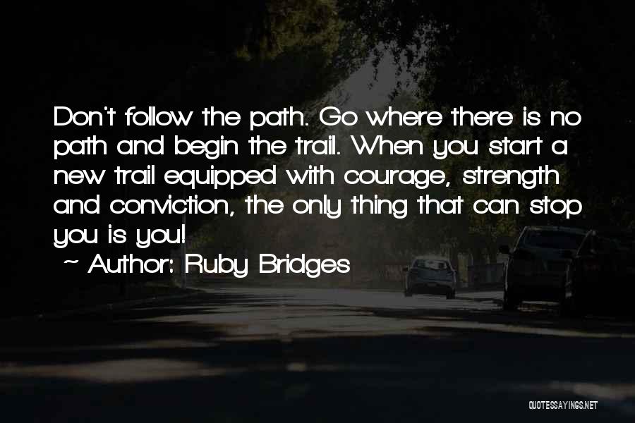 Ruby Bridges Quotes: Don't Follow The Path. Go Where There Is No Path And Begin The Trail. When You Start A New Trail