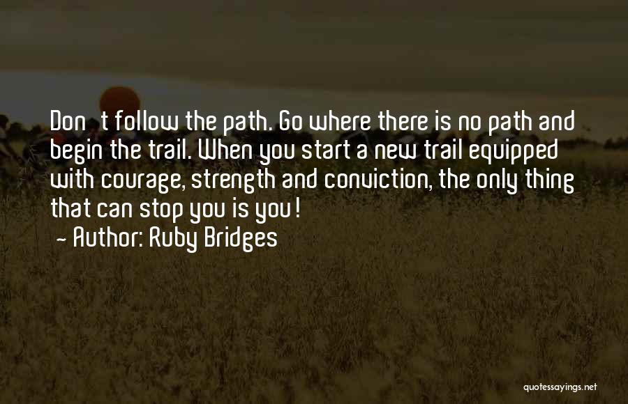 Ruby Bridges Quotes: Don't Follow The Path. Go Where There Is No Path And Begin The Trail. When You Start A New Trail