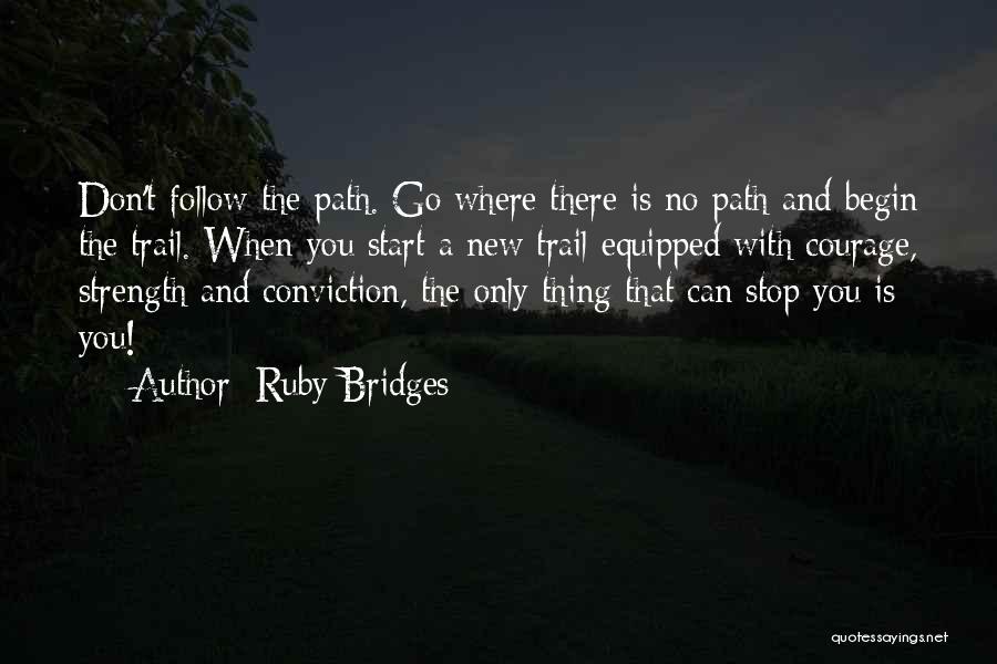 Ruby Bridges Quotes: Don't Follow The Path. Go Where There Is No Path And Begin The Trail. When You Start A New Trail