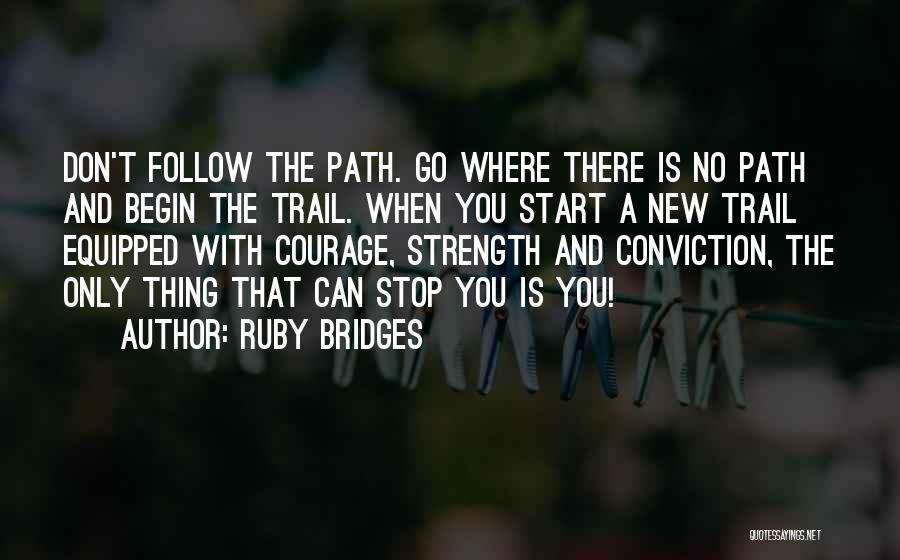 Ruby Bridges Quotes: Don't Follow The Path. Go Where There Is No Path And Begin The Trail. When You Start A New Trail