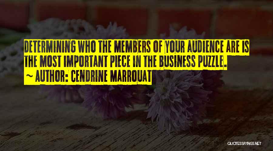 Cendrine Marrouat Quotes: Determining Who The Members Of Your Audience Are Is The Most Important Piece In The Business Puzzle.