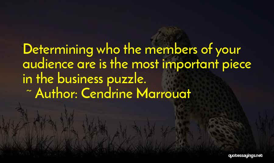 Cendrine Marrouat Quotes: Determining Who The Members Of Your Audience Are Is The Most Important Piece In The Business Puzzle.