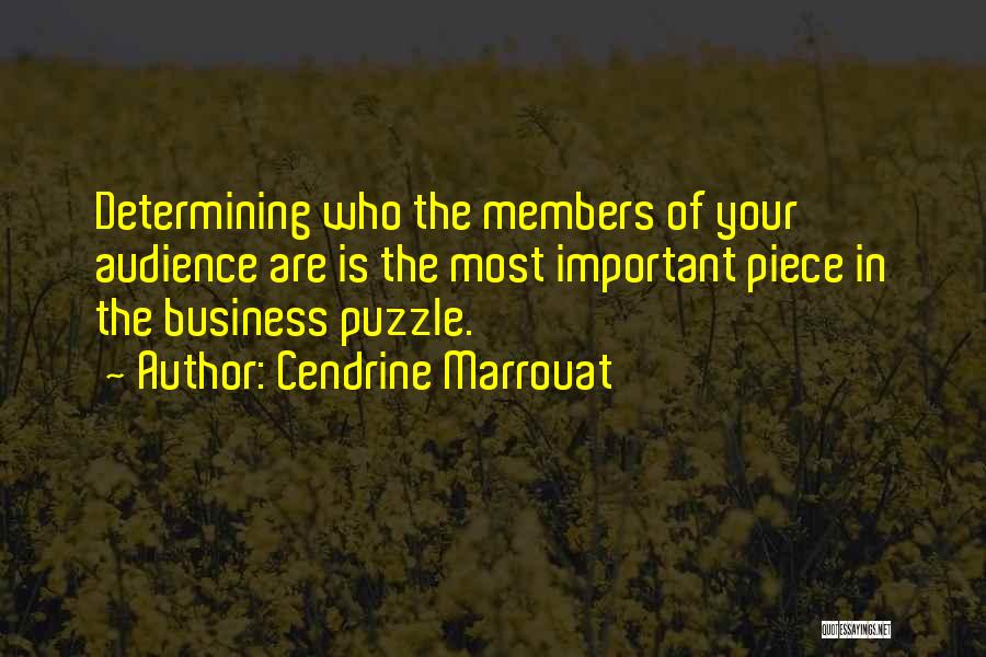Cendrine Marrouat Quotes: Determining Who The Members Of Your Audience Are Is The Most Important Piece In The Business Puzzle.