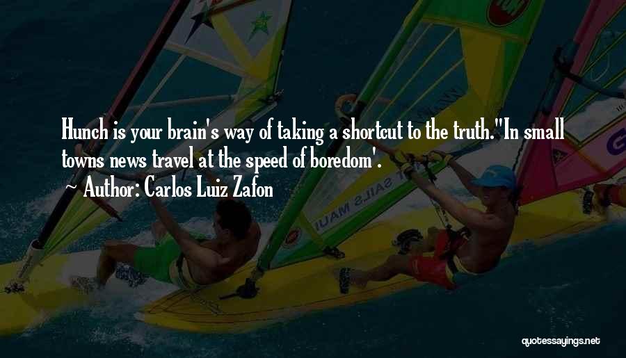 Carlos Luiz Zafon Quotes: Hunch Is Your Brain's Way Of Taking A Shortcut To The Truth.''in Small Towns News Travel At The Speed Of