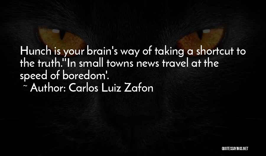 Carlos Luiz Zafon Quotes: Hunch Is Your Brain's Way Of Taking A Shortcut To The Truth.''in Small Towns News Travel At The Speed Of