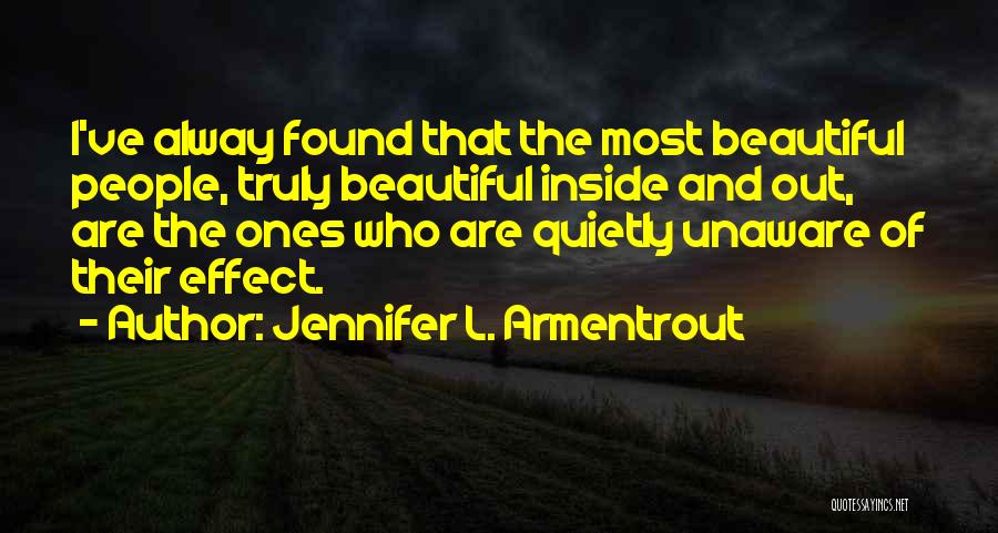 Jennifer L. Armentrout Quotes: I've Alway Found That The Most Beautiful People, Truly Beautiful Inside And Out, Are The Ones Who Are Quietly Unaware