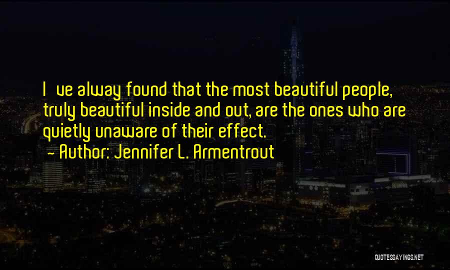 Jennifer L. Armentrout Quotes: I've Alway Found That The Most Beautiful People, Truly Beautiful Inside And Out, Are The Ones Who Are Quietly Unaware
