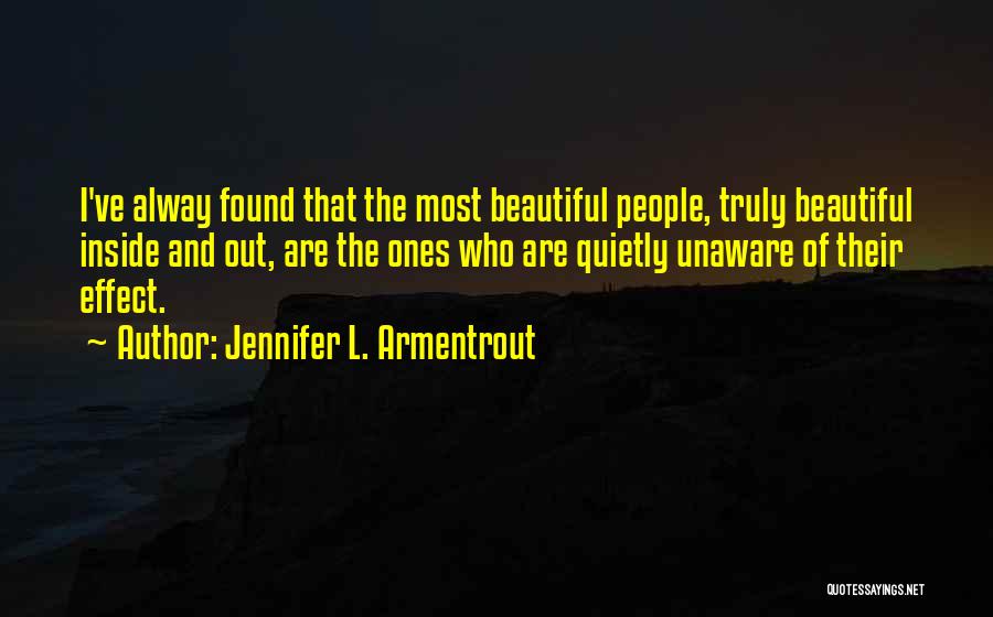Jennifer L. Armentrout Quotes: I've Alway Found That The Most Beautiful People, Truly Beautiful Inside And Out, Are The Ones Who Are Quietly Unaware