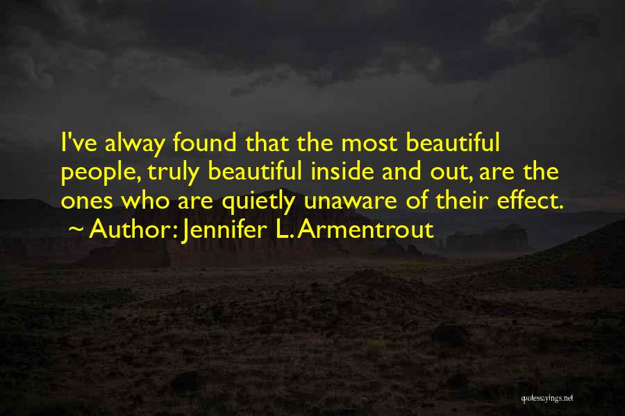 Jennifer L. Armentrout Quotes: I've Alway Found That The Most Beautiful People, Truly Beautiful Inside And Out, Are The Ones Who Are Quietly Unaware