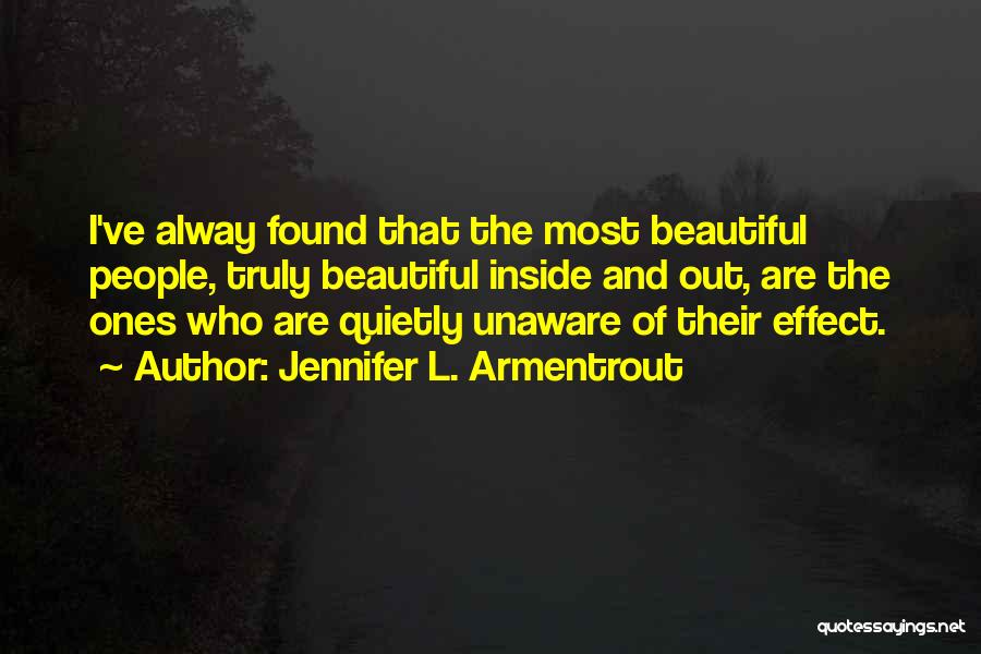 Jennifer L. Armentrout Quotes: I've Alway Found That The Most Beautiful People, Truly Beautiful Inside And Out, Are The Ones Who Are Quietly Unaware