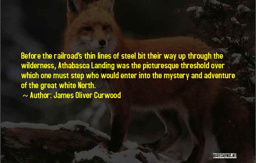 James Oliver Curwood Quotes: Before The Railroad's Thin Lines Of Steel Bit Their Way Up Through The Wilderness, Athabasca Landing Was The Picturesque Threshold