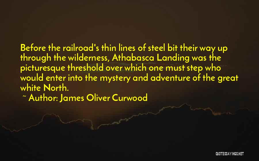 James Oliver Curwood Quotes: Before The Railroad's Thin Lines Of Steel Bit Their Way Up Through The Wilderness, Athabasca Landing Was The Picturesque Threshold