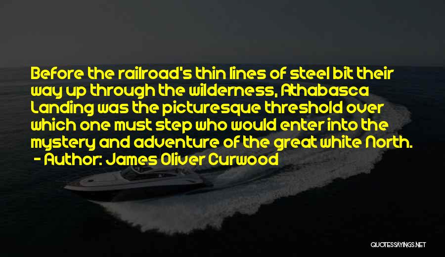 James Oliver Curwood Quotes: Before The Railroad's Thin Lines Of Steel Bit Their Way Up Through The Wilderness, Athabasca Landing Was The Picturesque Threshold