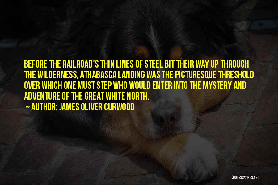 James Oliver Curwood Quotes: Before The Railroad's Thin Lines Of Steel Bit Their Way Up Through The Wilderness, Athabasca Landing Was The Picturesque Threshold