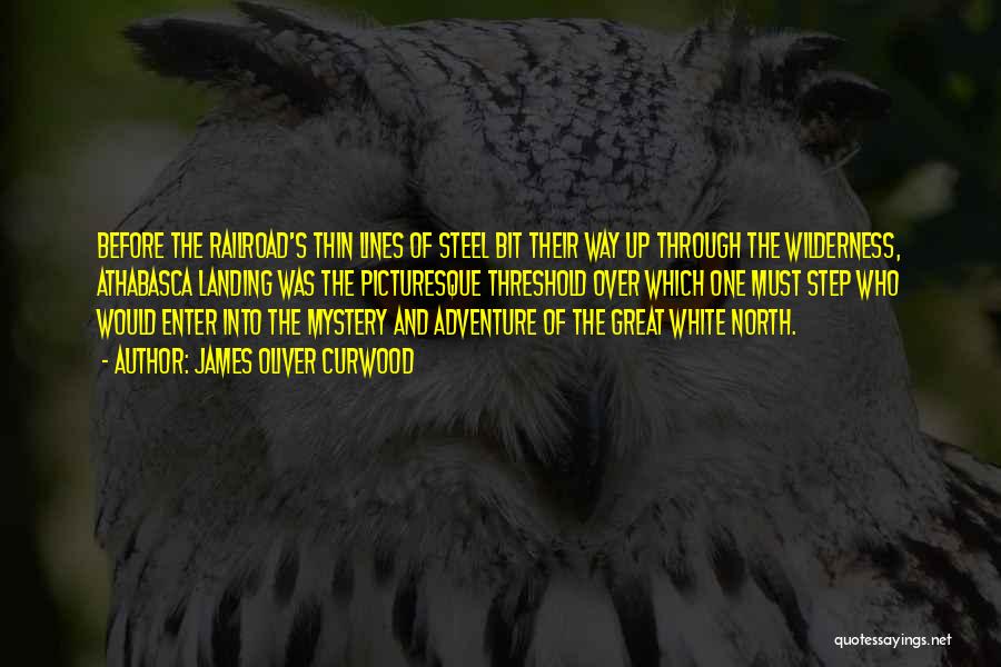 James Oliver Curwood Quotes: Before The Railroad's Thin Lines Of Steel Bit Their Way Up Through The Wilderness, Athabasca Landing Was The Picturesque Threshold