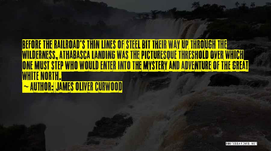 James Oliver Curwood Quotes: Before The Railroad's Thin Lines Of Steel Bit Their Way Up Through The Wilderness, Athabasca Landing Was The Picturesque Threshold
