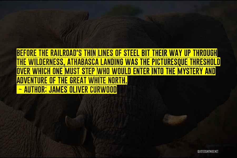 James Oliver Curwood Quotes: Before The Railroad's Thin Lines Of Steel Bit Their Way Up Through The Wilderness, Athabasca Landing Was The Picturesque Threshold