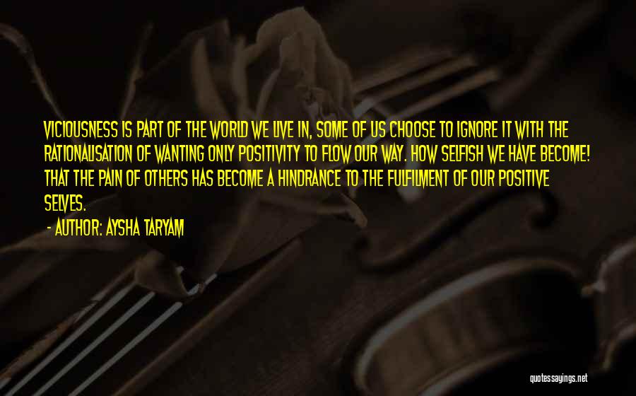 Aysha Taryam Quotes: Viciousness Is Part Of The World We Live In, Some Of Us Choose To Ignore It With The Rationalisation Of