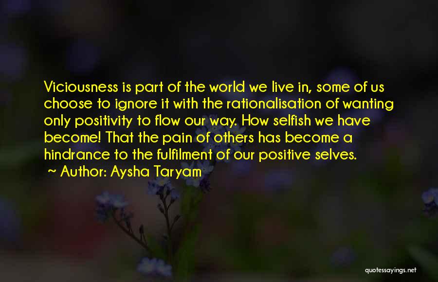 Aysha Taryam Quotes: Viciousness Is Part Of The World We Live In, Some Of Us Choose To Ignore It With The Rationalisation Of