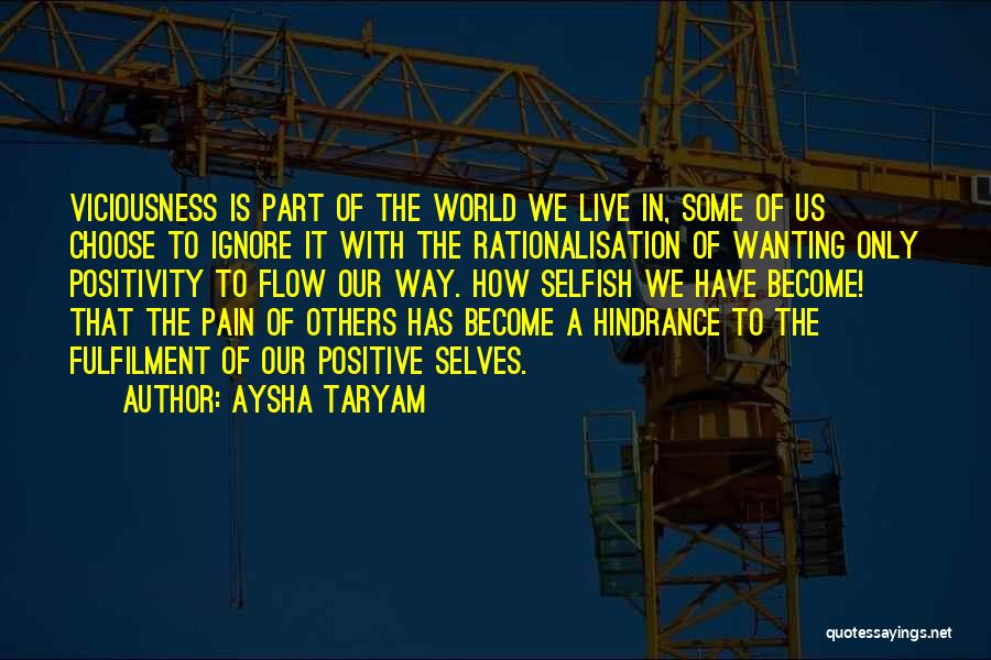 Aysha Taryam Quotes: Viciousness Is Part Of The World We Live In, Some Of Us Choose To Ignore It With The Rationalisation Of