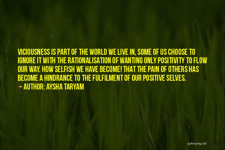 Aysha Taryam Quotes: Viciousness Is Part Of The World We Live In, Some Of Us Choose To Ignore It With The Rationalisation Of