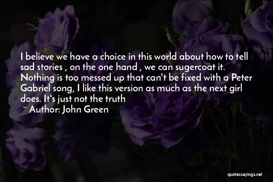 John Green Quotes: I Believe We Have A Choice In This World About How To Tell Sad Stories , On The One Hand