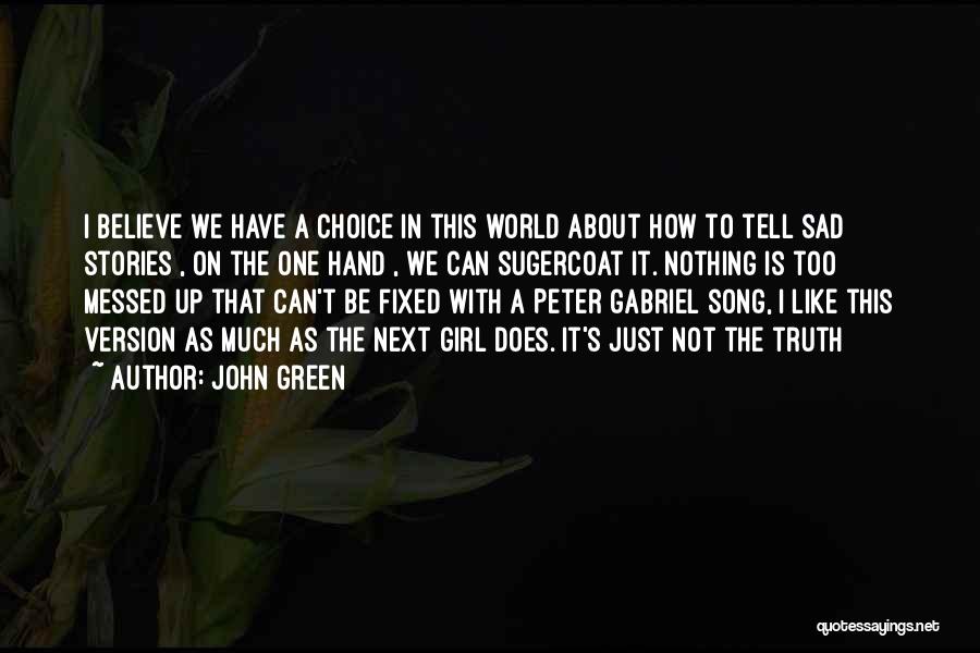 John Green Quotes: I Believe We Have A Choice In This World About How To Tell Sad Stories , On The One Hand