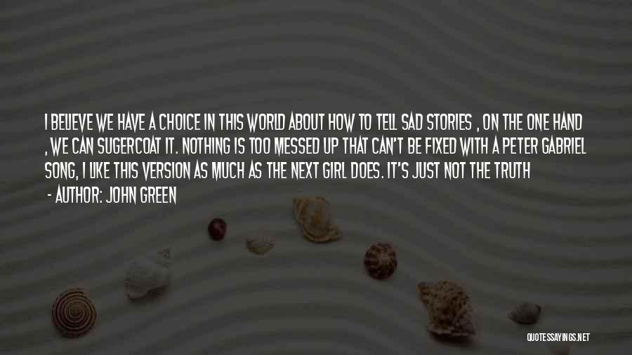 John Green Quotes: I Believe We Have A Choice In This World About How To Tell Sad Stories , On The One Hand