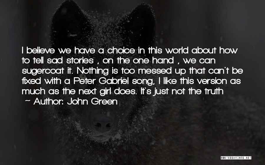 John Green Quotes: I Believe We Have A Choice In This World About How To Tell Sad Stories , On The One Hand