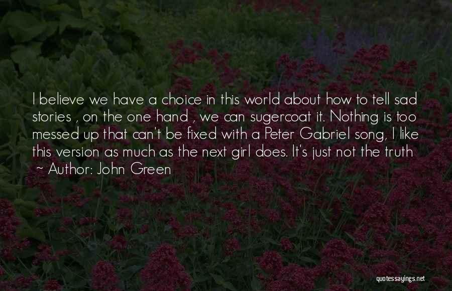 John Green Quotes: I Believe We Have A Choice In This World About How To Tell Sad Stories , On The One Hand