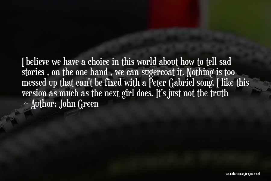 John Green Quotes: I Believe We Have A Choice In This World About How To Tell Sad Stories , On The One Hand