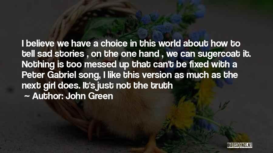 John Green Quotes: I Believe We Have A Choice In This World About How To Tell Sad Stories , On The One Hand