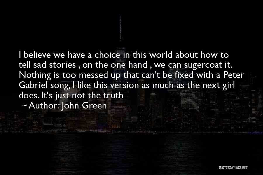 John Green Quotes: I Believe We Have A Choice In This World About How To Tell Sad Stories , On The One Hand