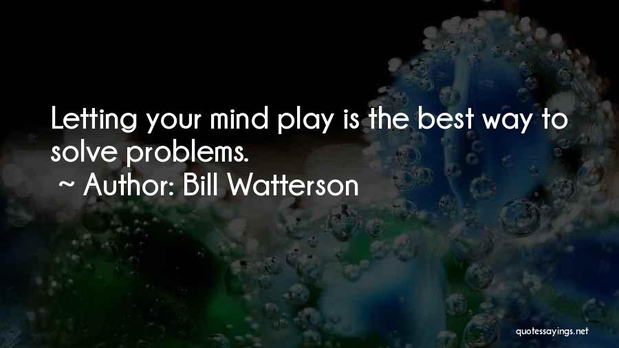 Bill Watterson Quotes: Letting Your Mind Play Is The Best Way To Solve Problems.