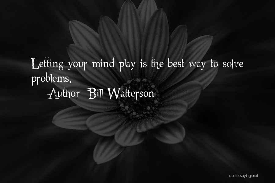 Bill Watterson Quotes: Letting Your Mind Play Is The Best Way To Solve Problems.