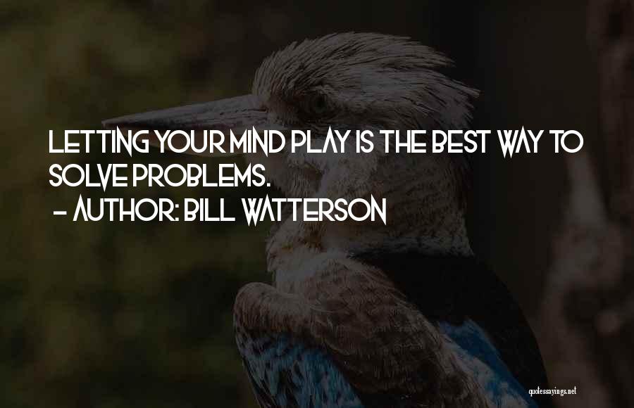 Bill Watterson Quotes: Letting Your Mind Play Is The Best Way To Solve Problems.