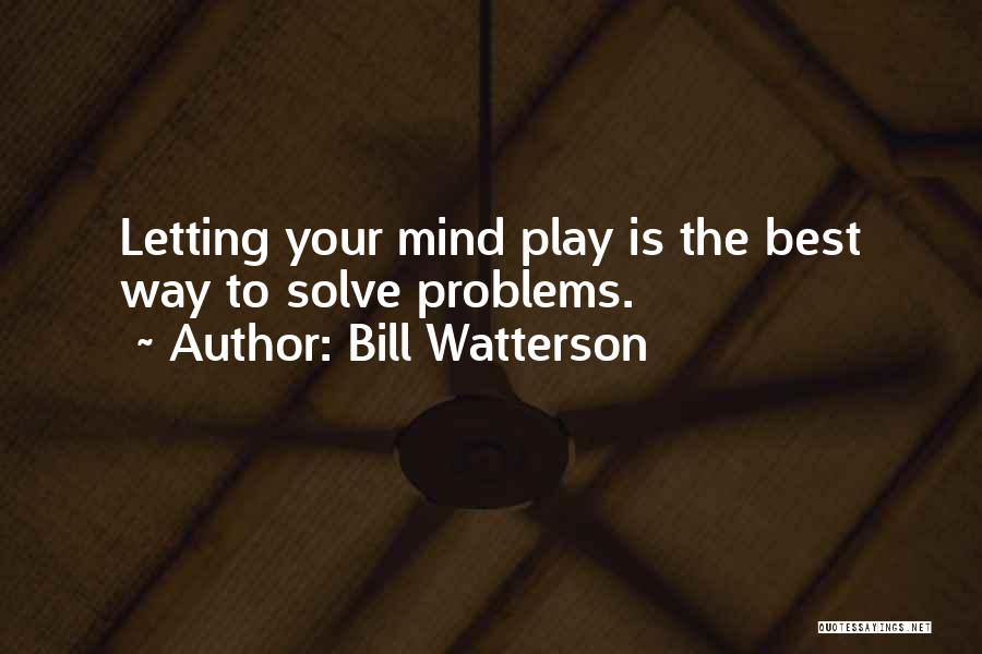 Bill Watterson Quotes: Letting Your Mind Play Is The Best Way To Solve Problems.
