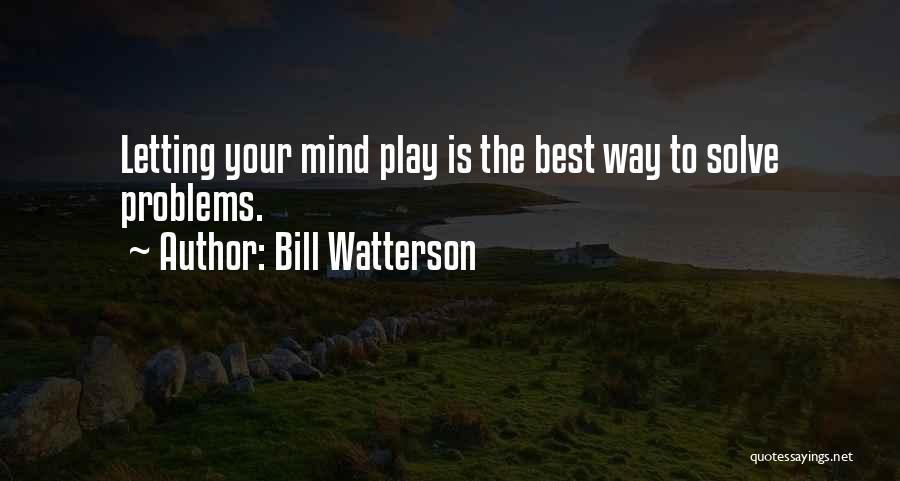 Bill Watterson Quotes: Letting Your Mind Play Is The Best Way To Solve Problems.