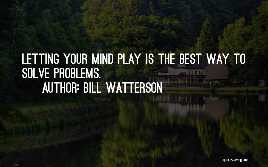 Bill Watterson Quotes: Letting Your Mind Play Is The Best Way To Solve Problems.