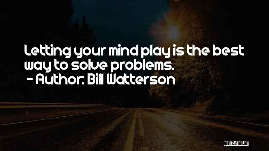 Bill Watterson Quotes: Letting Your Mind Play Is The Best Way To Solve Problems.